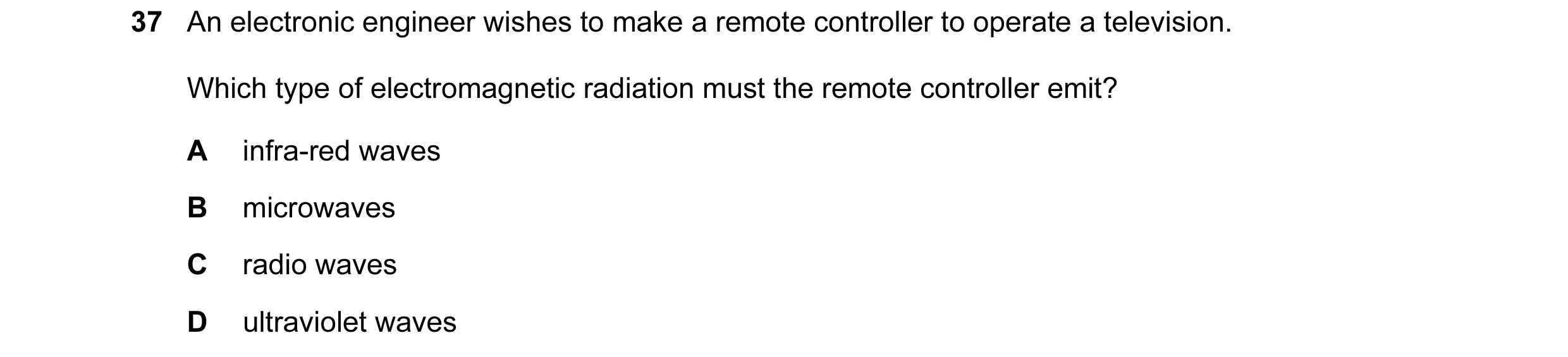 Question 12: An electronic engineer wishes to make a remote controller to operate a television. Which type of electromagnetic radiation must the remote …