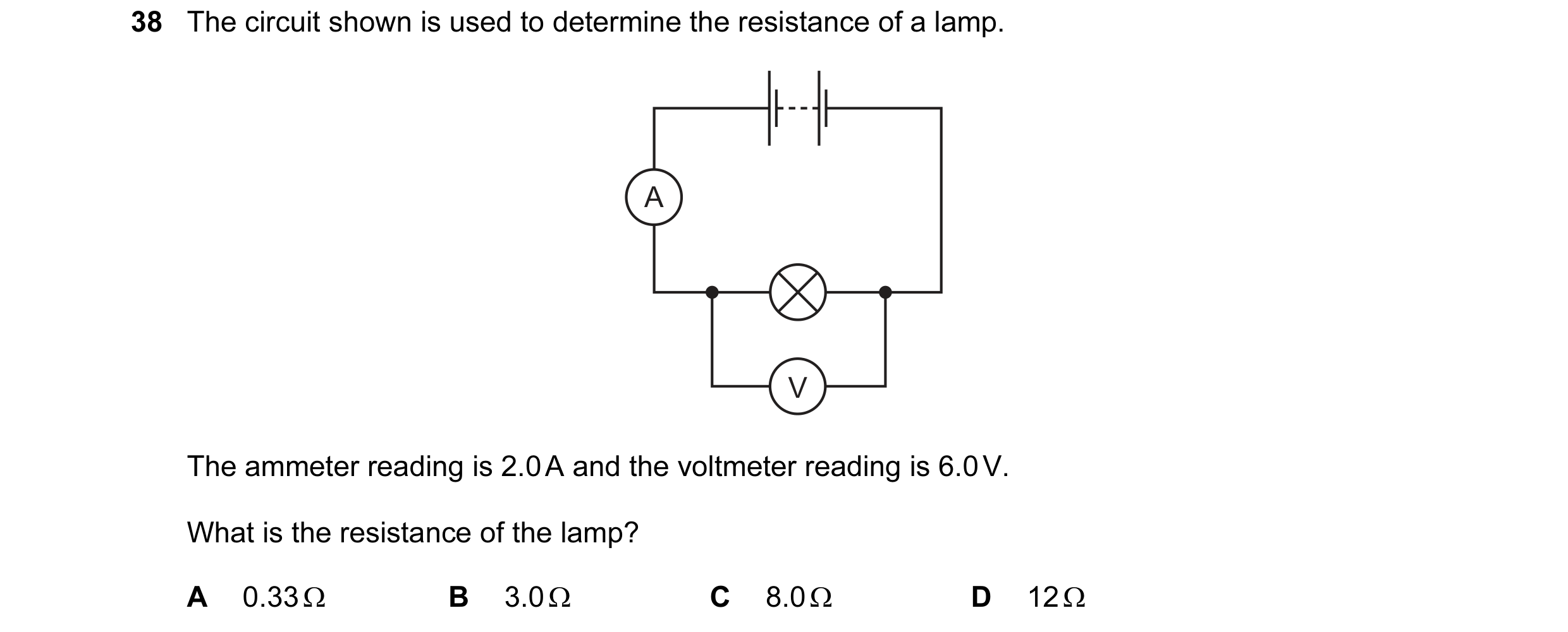 Question 26: The circuit shown is used to determine the resistance of a lamp. A V The ammeter reading is 2.0 A and the voltmeter reading is 6.0 V. What …
