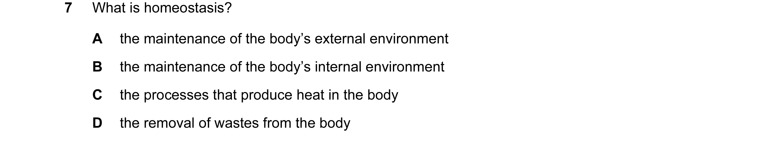 Question 21: What is homeostasis? A the maintenance of the body’s external environment B the maintenance of the body’s internal environment C the proces…