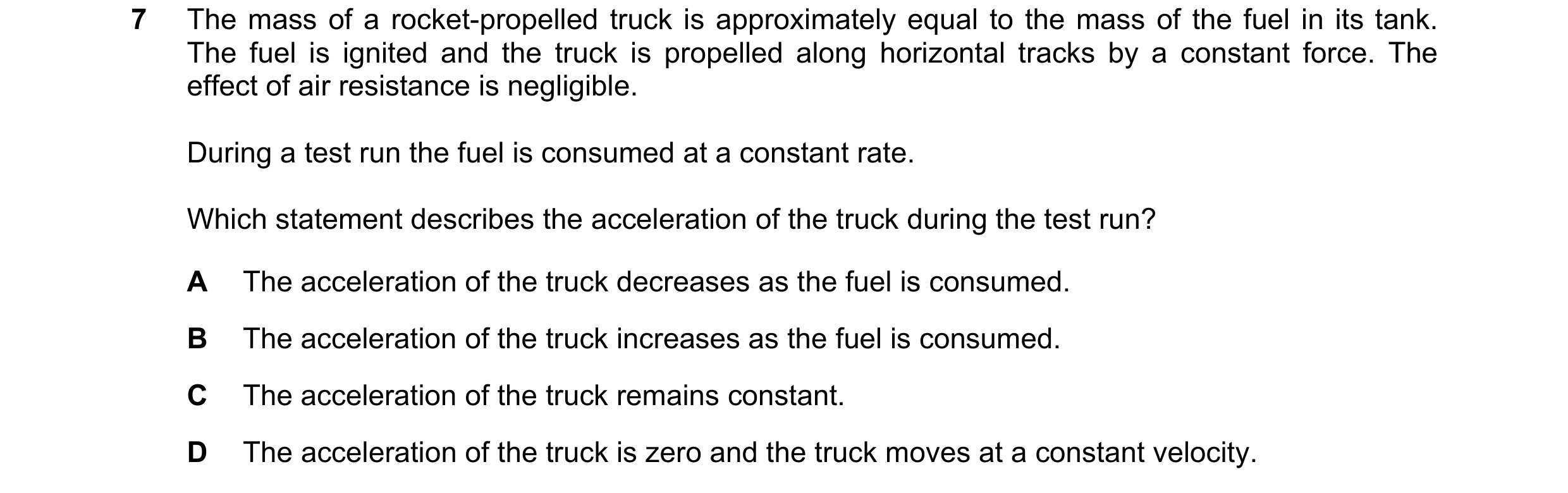 Question 82: The mass of a rocket-propelled truck is approximately equal to the mass of the fuel in its tank. The fuel is ignited and the truck is prope…