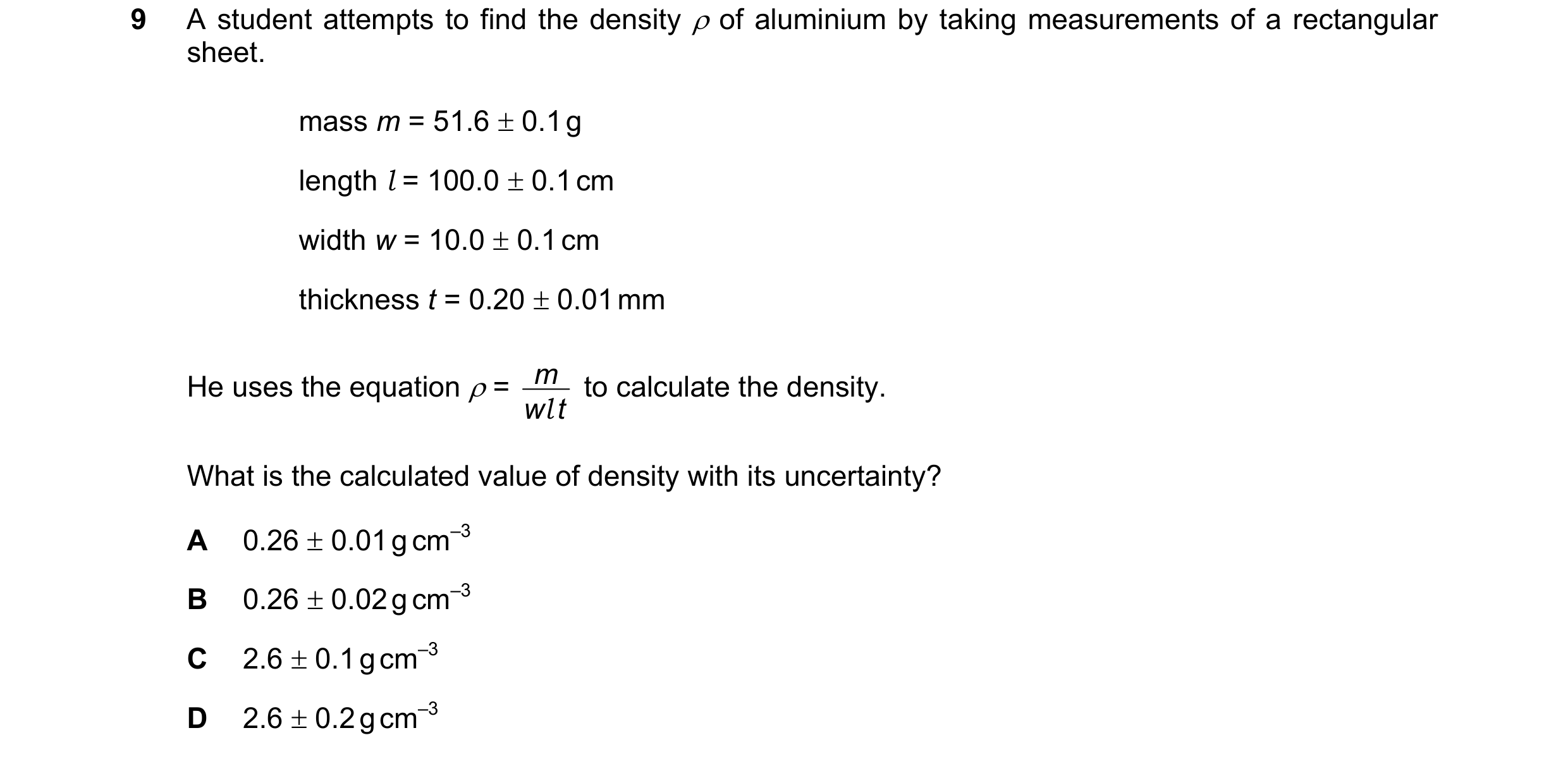Question 79: A student attempts to find the density ρ of aluminium by taking measurements of a rectangular sheet. mass m = 51.6 ± 0.1 g length l = 100.0…
