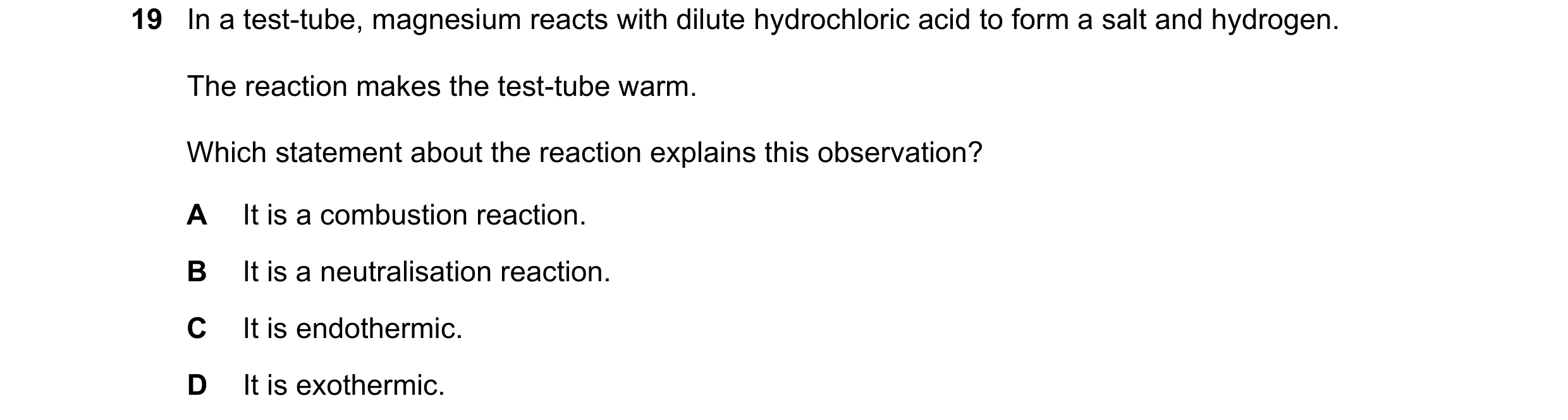 Question 83: In a test-tube, magnesium reacts with dilute hydrochloric acid to form a salt and hydrogen. The reaction makes the test-tube warm. Which st…