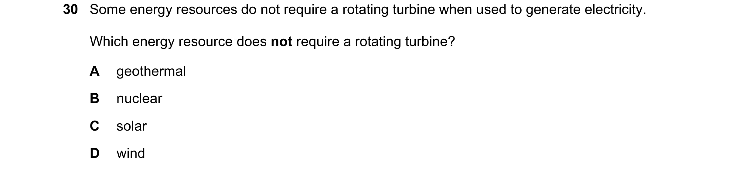 Question 101: Some energy resources do not require a rotating turbine when used to generate electricity. Which energy resource does not require a rotatin…
