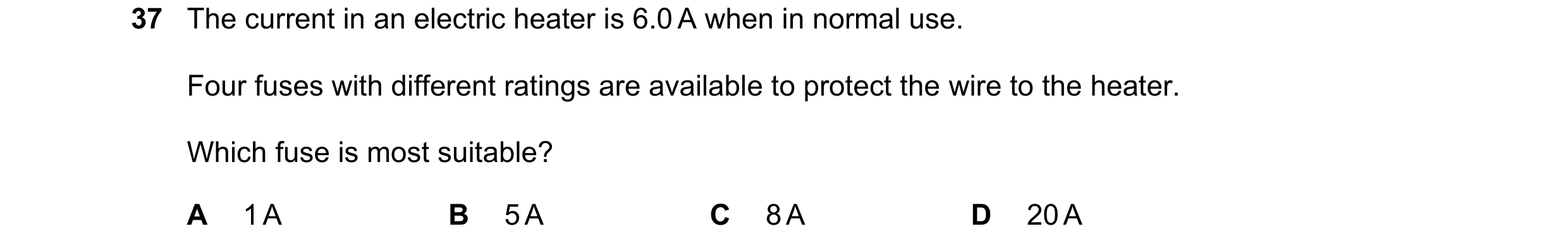 Question 54: The current in an electric heater is 6.0 A when in normal use. Four fuses with different ratings are available to protect the wire to the h…