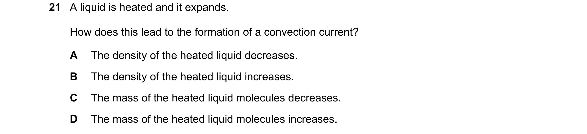 Question 4: A liquid is heated and it expands. How does this lead to the formation of a convection current? A The density of the heated liquid decrease…