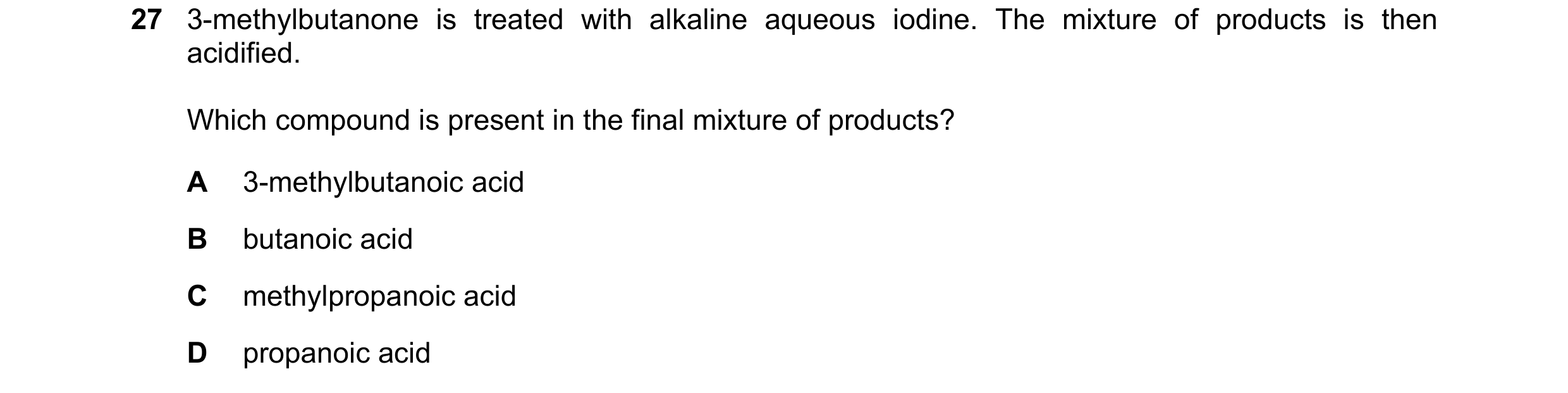 Question 149: 3-methylbutanone is treated with alkaline aqueous iodine. The mixture of products is then acidified. Which compound is present in the final…