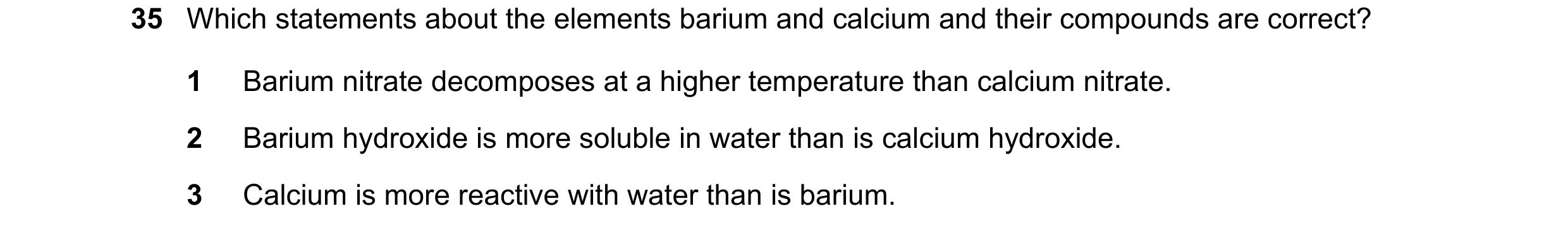Question 128: Which statements about the elements barium and calcium and their compounds are correct? 1 Barium nitrate decomposes at a higher temperature…
