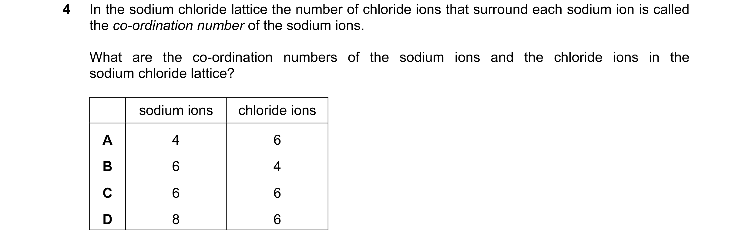 Question 49: In the sodium chloride lattice the number of chloride ions that surround each sodium ion is called the co-ordination number of the sodium i…