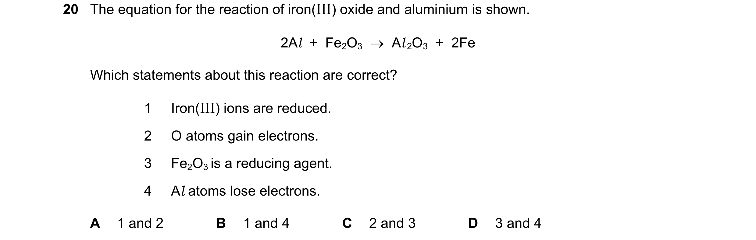 Question 11: The equation for the reaction of iron(III) oxide and aluminium is shown. 2Al + Fe2O3 Al 2O3 + 2Fe Which statements about this react…