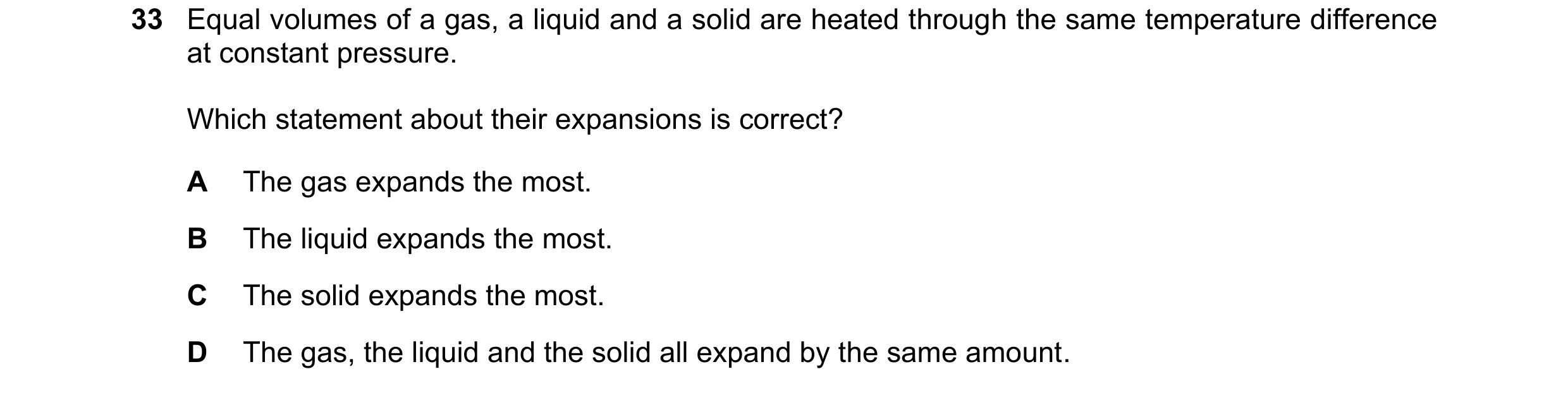 Question 8: Equal volumes of a gas, a liquid and a solid are heated through the same temperature difference at constant pressure. Which statement about…