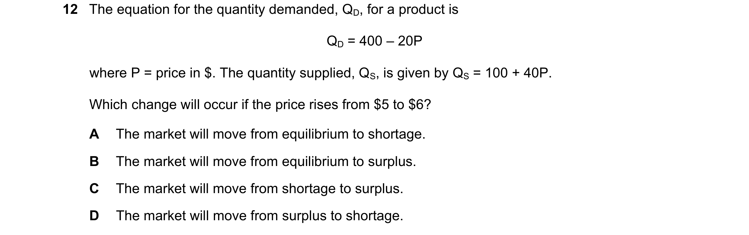Question 320: The equation for the quantity demanded, QD, for a product is QD = 400 – 20P where P = price in $. The quantity supplied, QS, is given by QS…