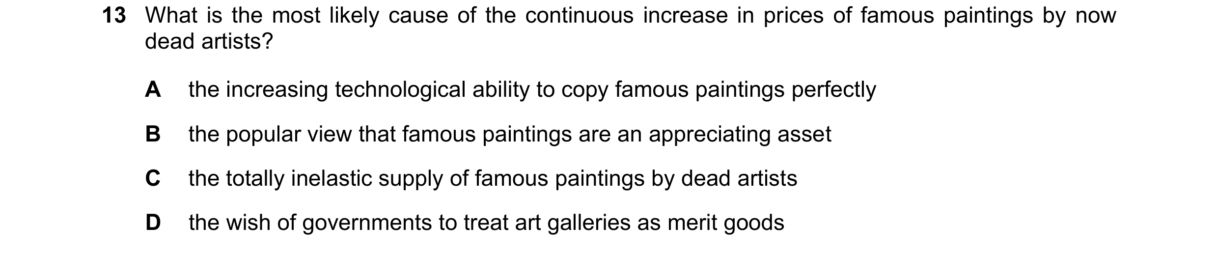 Question 135: What is the most likely cause of the continuous increase in prices of famous paintings by now dead artists? A the increasing technological …
