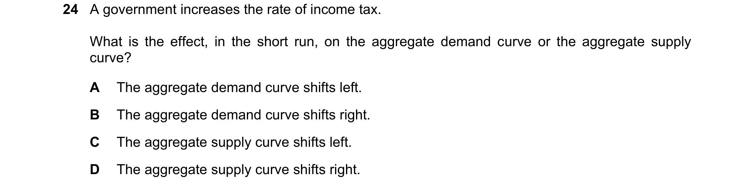 Question 127: A government increases the rate of income tax. What is the effect, in the short run, on the aggregate demand curve or the aggregate supply …