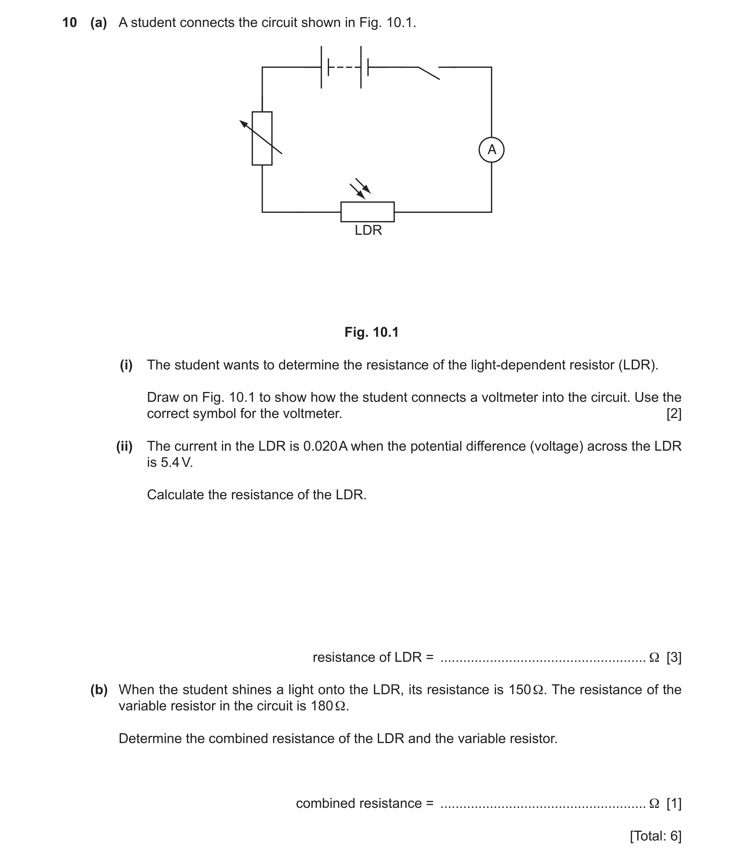 Question 37: (a) A student connects the circuit shown in Fig. 10.1. A LDR Fig. 10.1 (i) The student wants to determine the resistance of the light-depen…