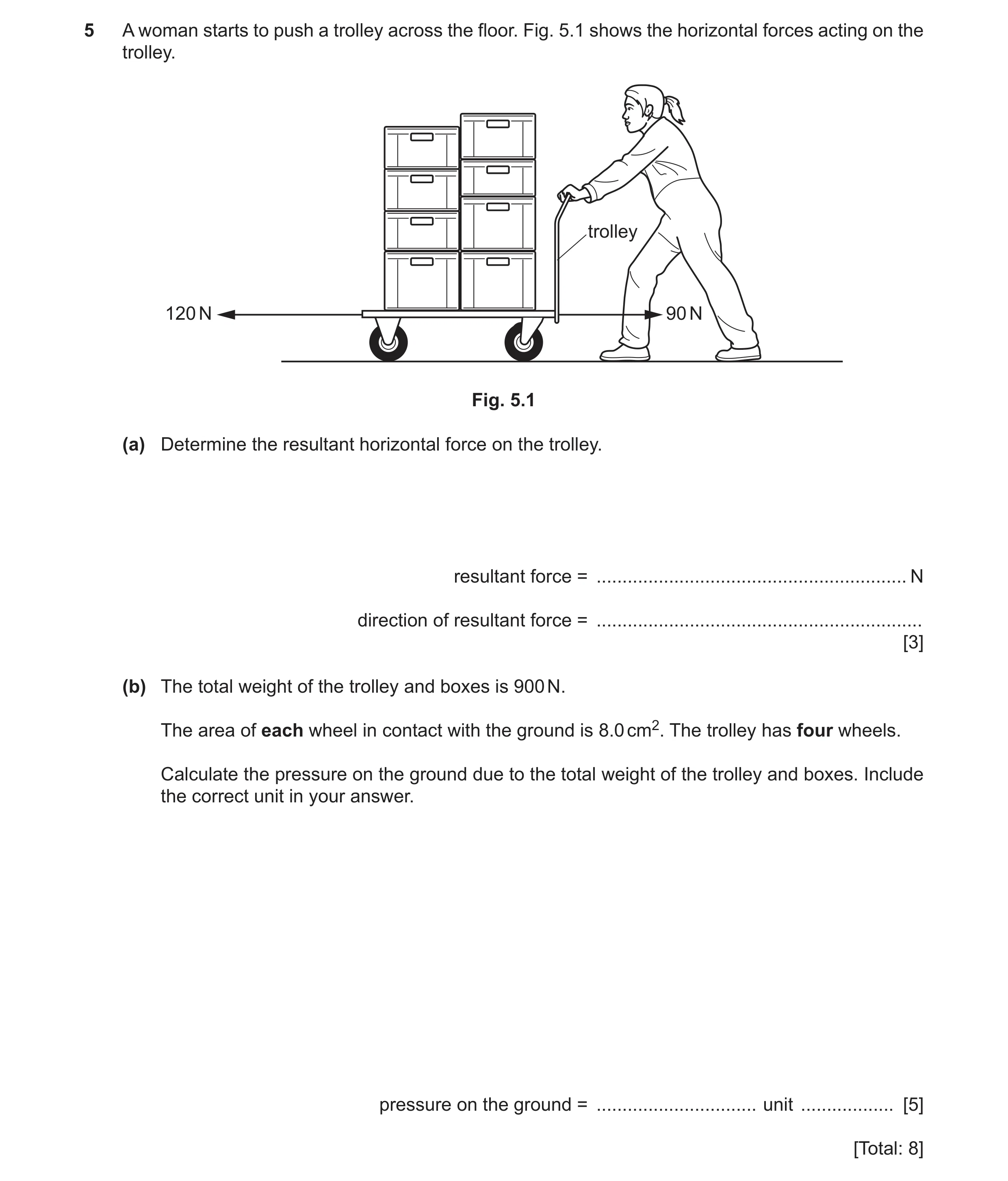 Question 45: A woman starts to push a trolley across the floor. Fig. 5.1 shows the horizontal forces acting on the trolley. trolley 120 N 90 N Fig. 5.1 …