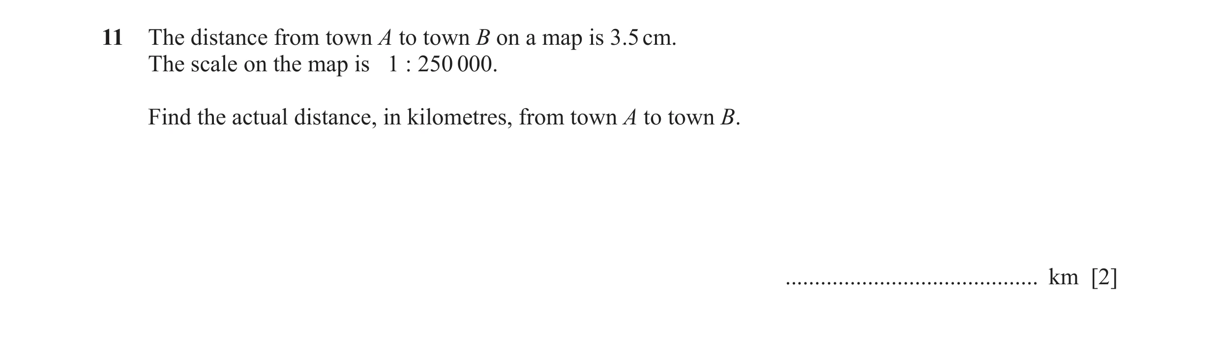 Question 20: The distance from town A to town B on a map is 3.5 cm. The scale on the map is 1 : 250 000. Find the actual distance, in kilometres, from t…