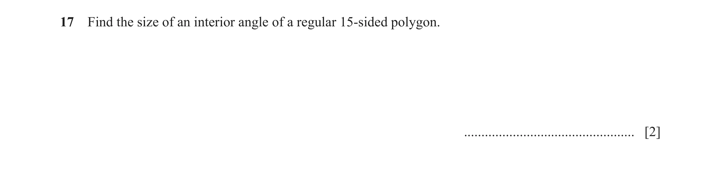 Question 70: Find the size of an interior angle of a regular 15-sided polygon. ................................................. [2]