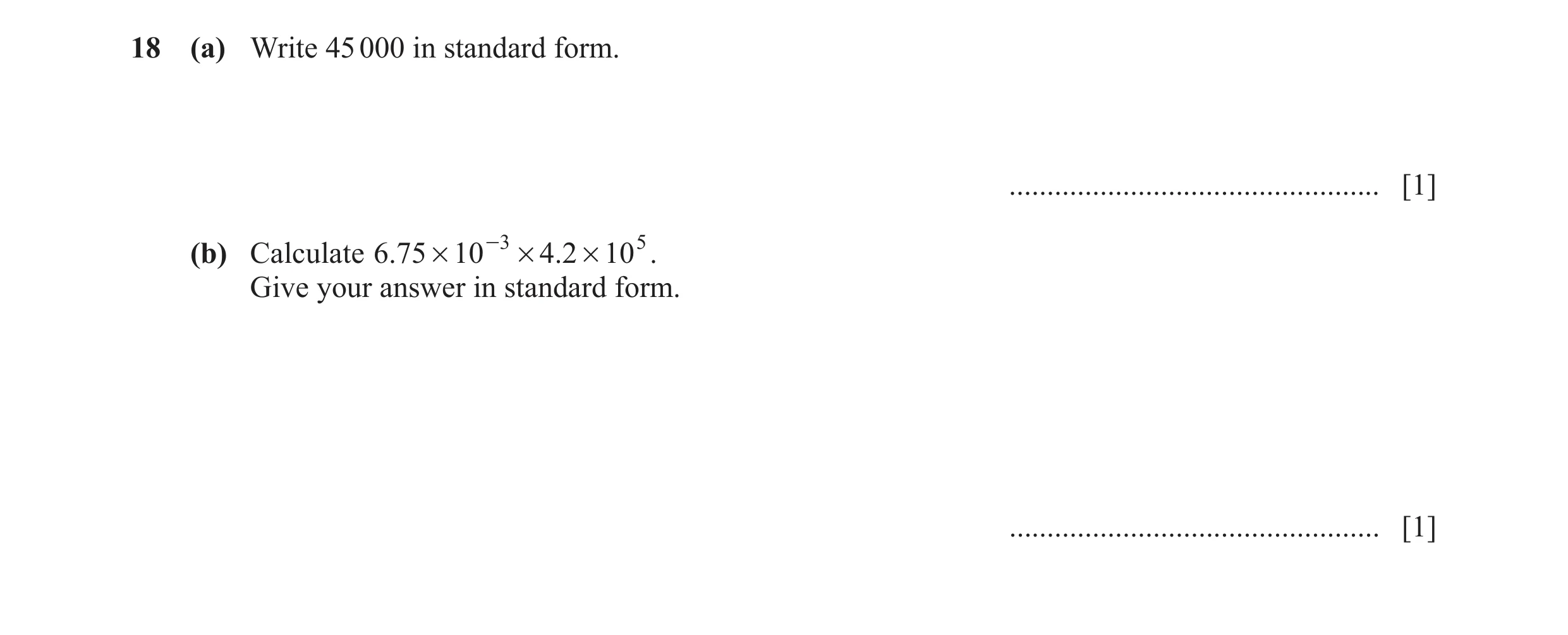Question 65: (a) Write 45 000 in standard form. ................................................. [1] (b) Calculate 6.75 # 10 -3 # 4.2 # 10 5 . Give you…