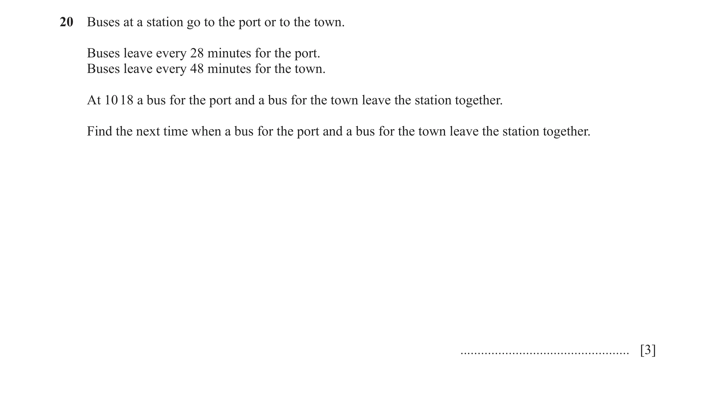 Question 64: Buses at a station go to the port or to the town. Buses leave every 28 minutes for the port. Buses leave every 48 minutes for the town. At …