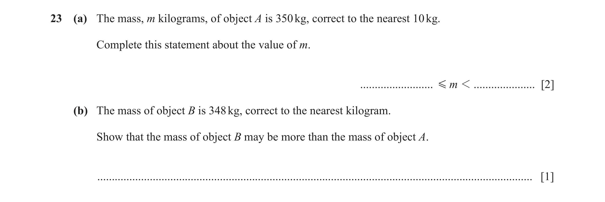 Question 95: (a) The mass, m kilograms, of object A is 350 kg, correct to the nearest 10 kg. Complete this statement about the value of m. .............…