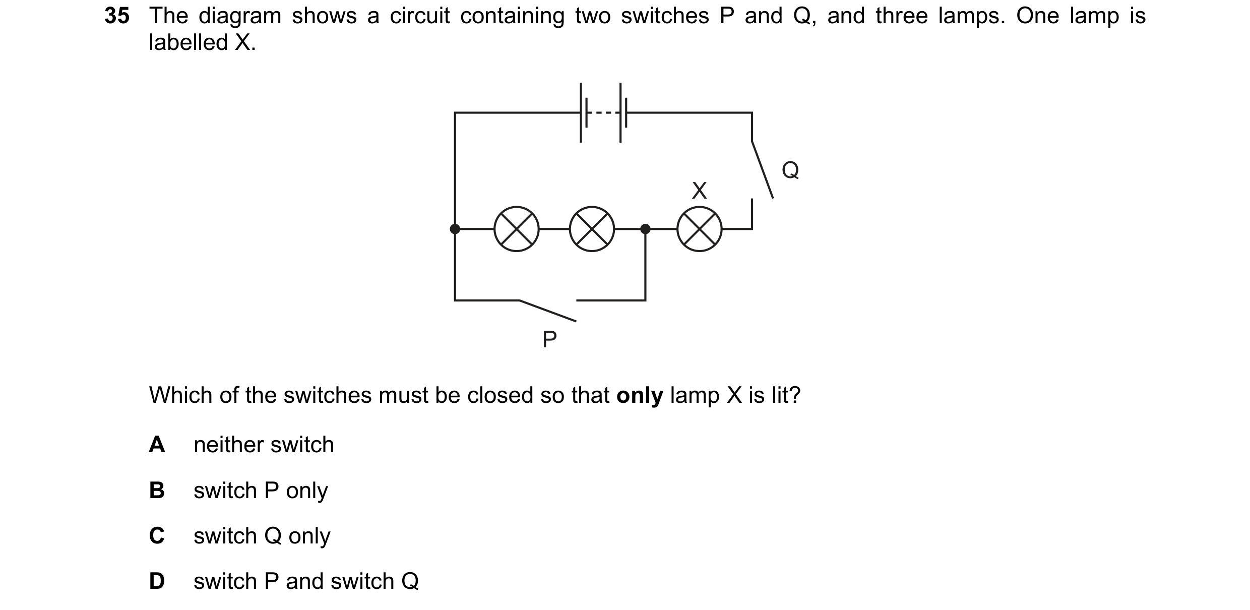Question 79: The diagram shows a circuit containing two switches P and Q, and three lamps. One lamp is labelled X. Q X P Which of the switches must be c…