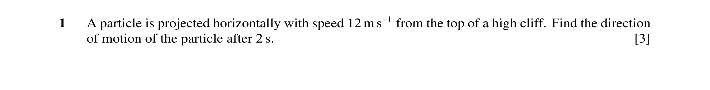 Question 32: A particle is projected horizontally with speed 12 m s−1 from the top of a high cliff. Find the direction of motion of the particle after 2…