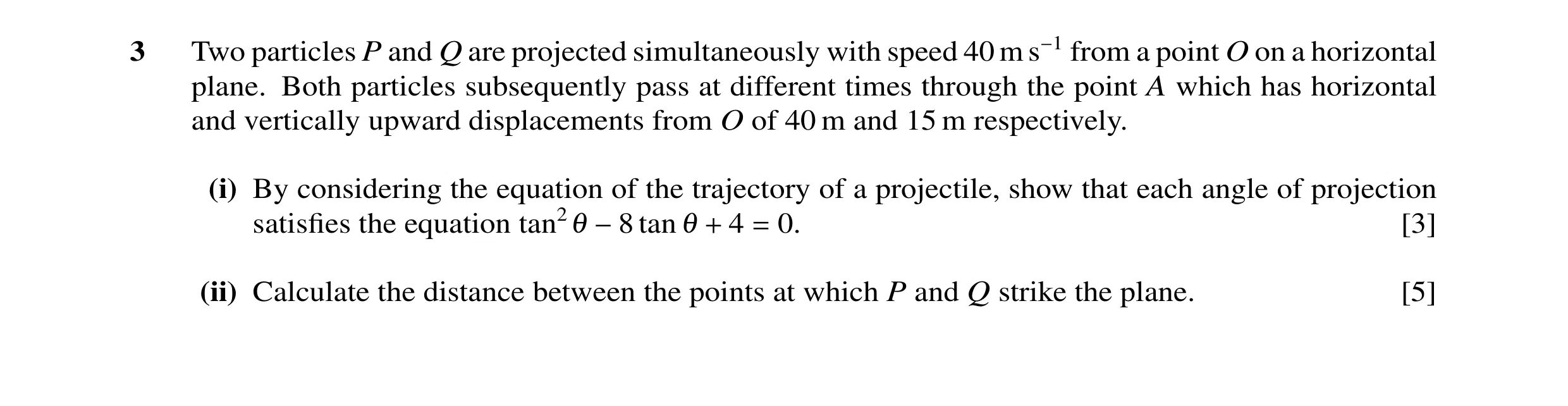 Question 6: Two particles P and Q are projected simultaneously with speed 40 m s−1 from a point O on a horizontal plane. Both particles subsequently pa…