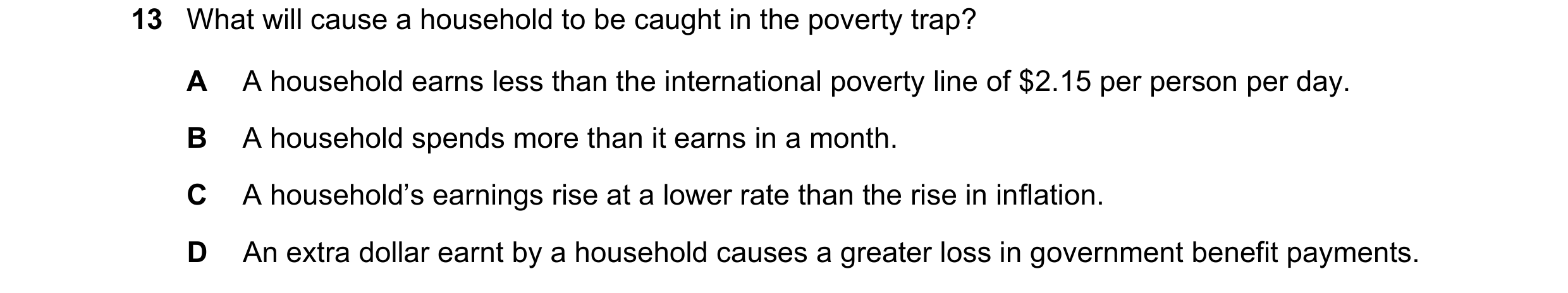 Question 86: What will cause a household to be caught in the poverty trap? A A household earns less than the international poverty line of $2.15 per per…