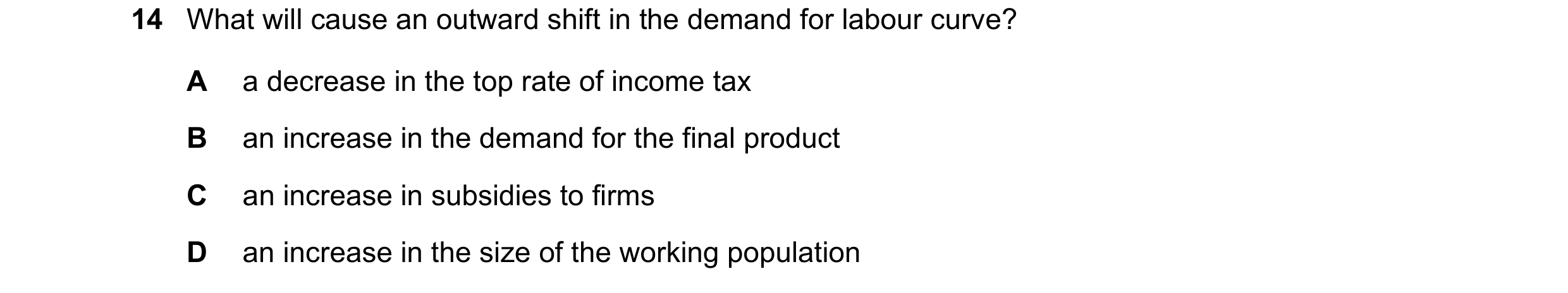Question 166: What will cause an outward shift in the demand for labour curve? A a decrease in the top rate of income tax B an increase in the demand for…