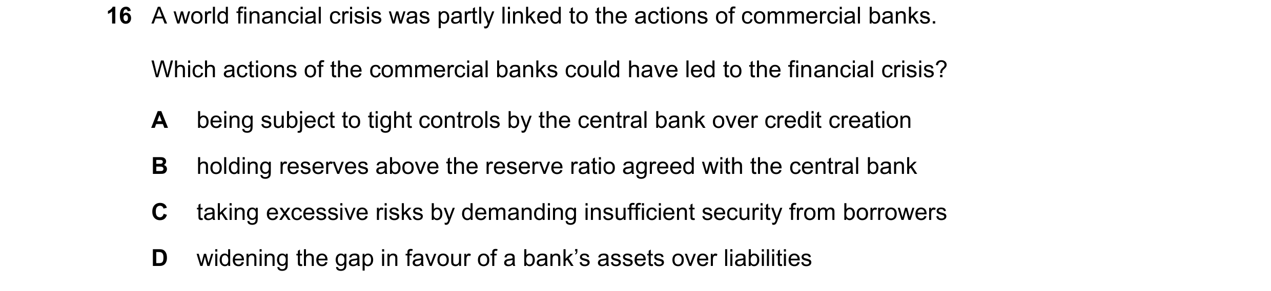 Question 152: A world financial crisis was partly linked to the actions of commercial banks. Which actions of the commercial banks could have led to the …