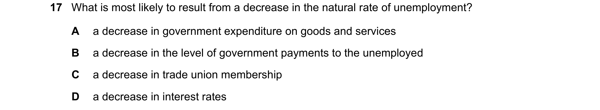 Question 99: What is most likely to result from a decrease in the natural rate of unemployment? A a decrease in government expenditure on goods and serv…