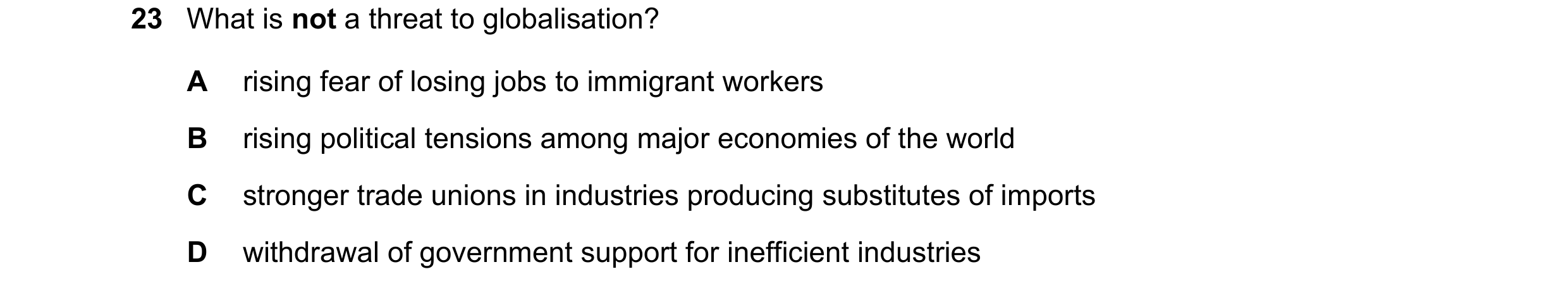 Question 14: What is not a threat to globalisation? A rising fear of losing jobs to immigrant workers B rising political tensions among major economies …