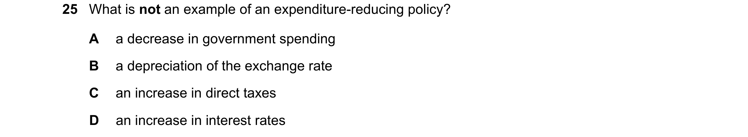 Question 14: What is not an example of an expenditure-reducing policy? A a decrease in government spending B a depreciation of the exchange rate C an in…