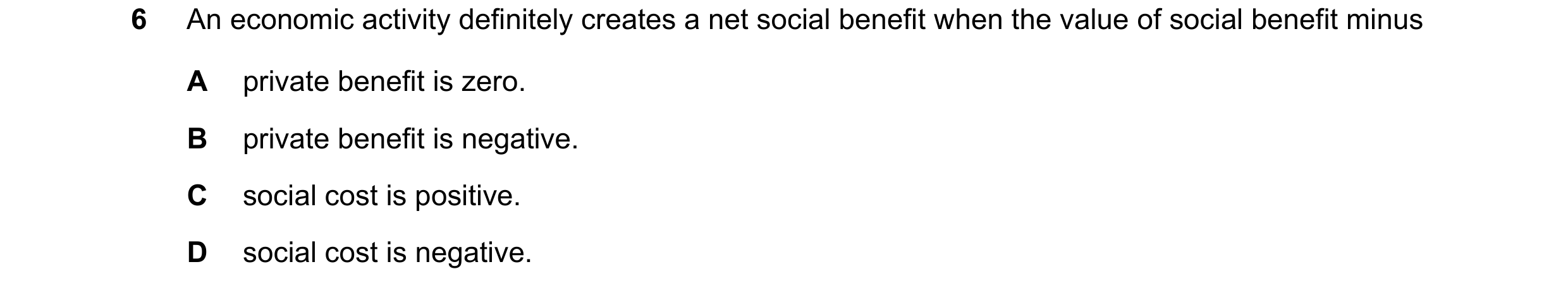 Question 97: An economic activity definitely creates a net social benefit when the value of social benefit minus A private benefit is zero. B private be…