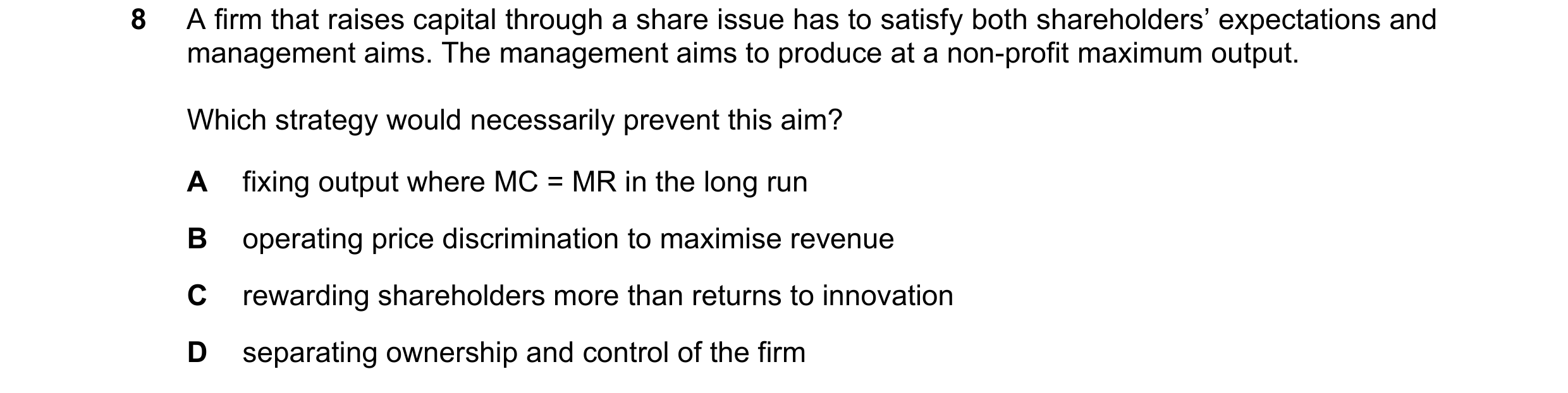 Question 67: A firm that raises capital through a share issue has to satisfy both shareholders’ expectations and management aims. The management aims to…