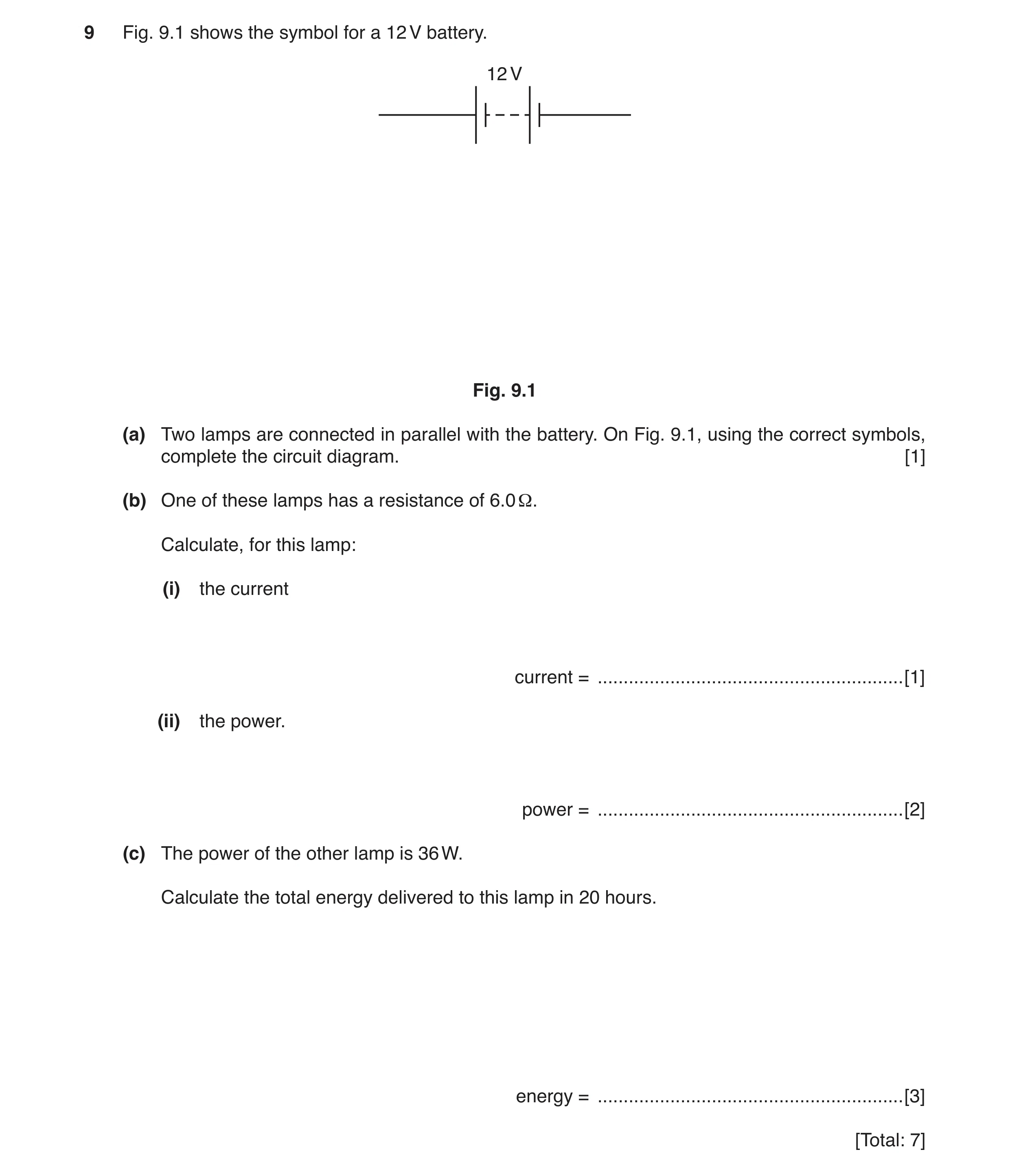 Question 11: Fig. 9.1 shows the symbol for a 12 V battery. 12 V Fig. 9.1 (a) Two lamps are connected in parallel with the battery. On Fig. 9.1, using th…
