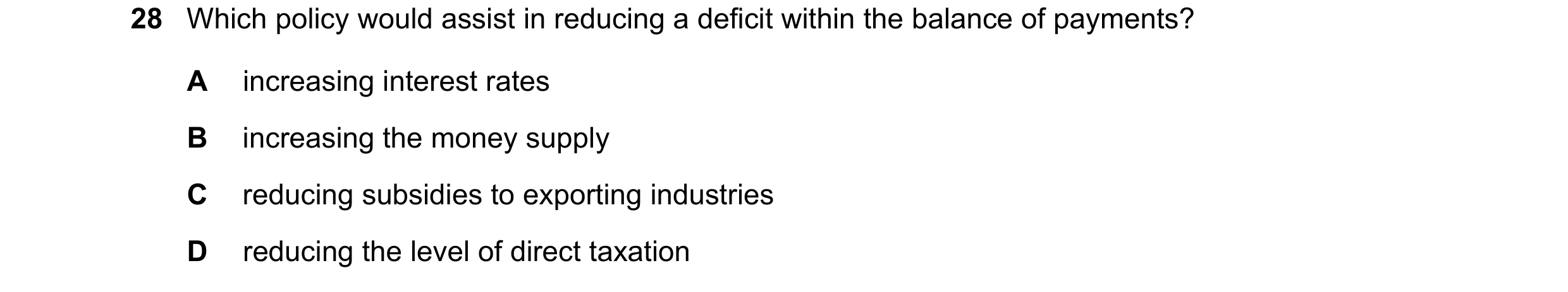 Question 85: Which policy would assist in reducing a deficit within the balance of payments? A increasing interest rates B increasing the money supply C…