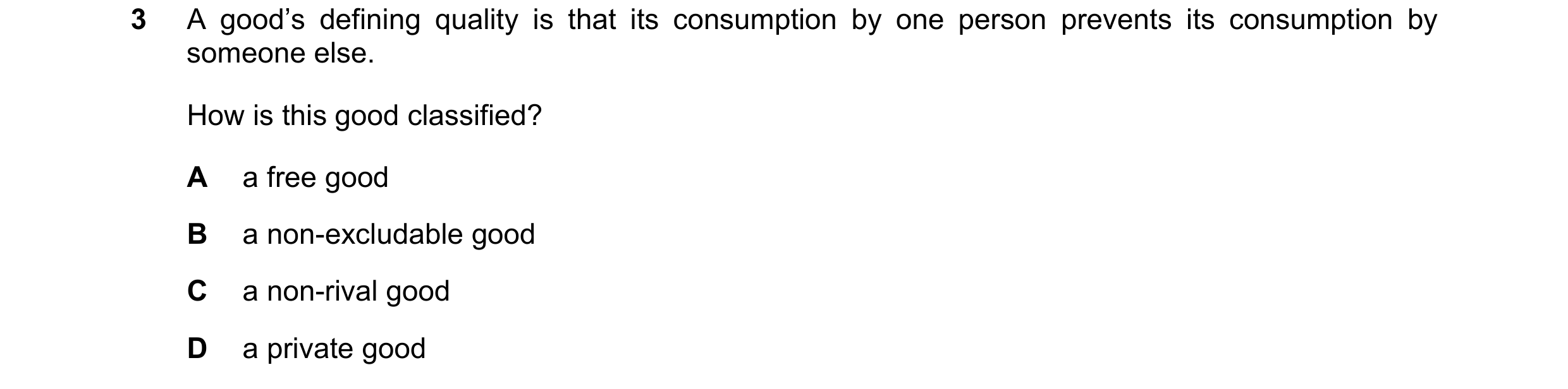 Question 71: A good’s defining quality is that its consumption by one person prevents its consumption by someone else. How is this good classified? A a …