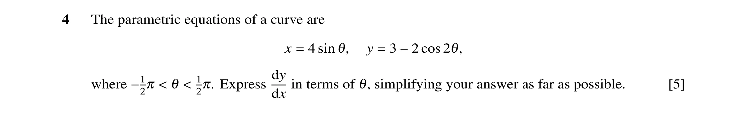 Question 7: The parametric equations of a curve are x 4 sin θ, y 3 cos 2θ, = = −2 1 dy where 2π θ 2π. Express in terms of θ, simplifying your answer as…
