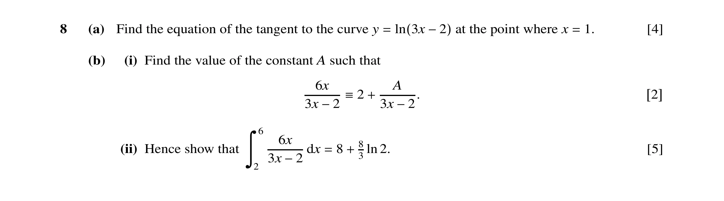 Question 10: (a) Find the equation of the tangent to the curve y at the point where x 1. [4] = ln(3x −2) = (b) (i) Find the value of the constant A such…