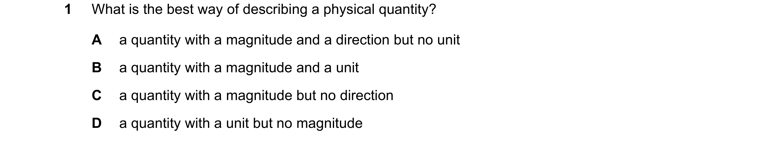 Question 62: What is the best way of describing a physical quantity? A a quantity with a magnitude and a direction but no unit B a quantity with a magni…