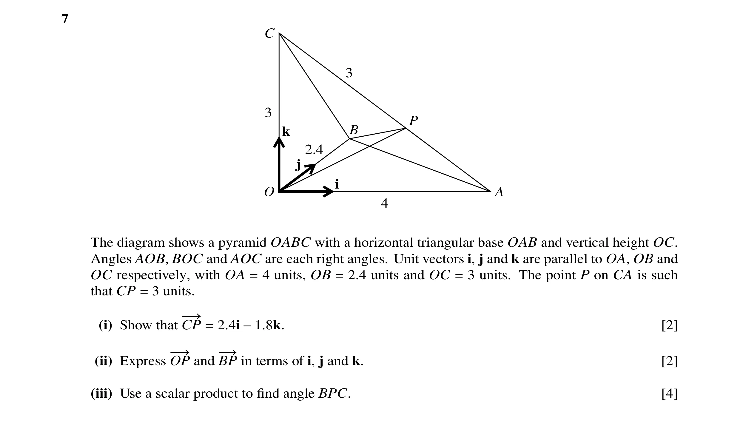 Question 27: C 3 3 P B k 2.4 j i O A 4 The diagram shows a pyramid OABC with a horizontal triangular base OAB and vertical height OC. Angles AOB, BOC an…