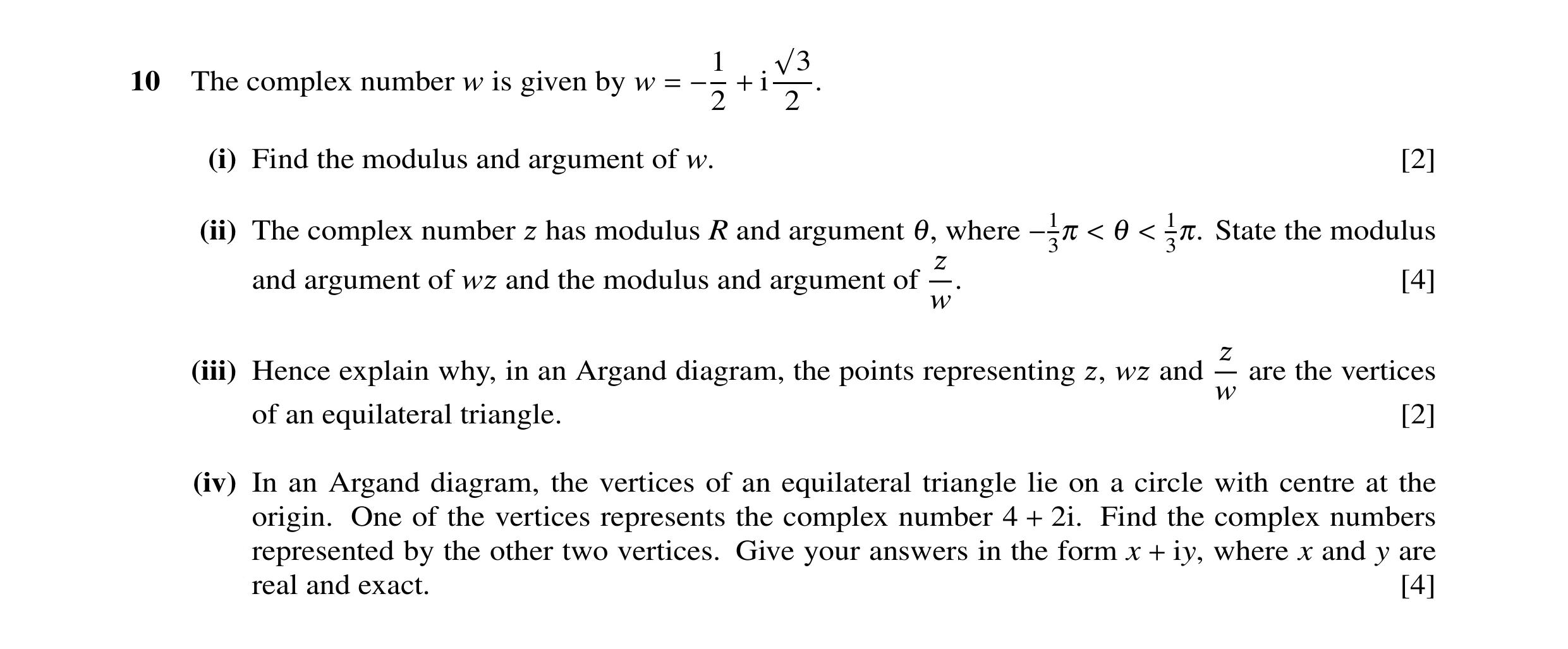 Question 6: √310 The complex number w is given by w = −1 + i . 2 2 (i) Find the modulus and argument of w. [2] (ii) The complex number has modulus R an…