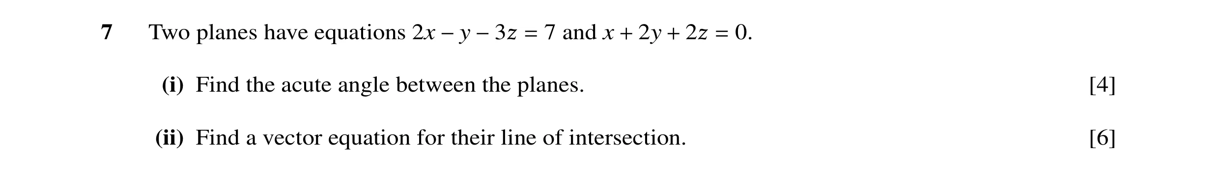Question 6: Two planes have equations 2x −y −3 = 7 and x + 2y + 2 = 0. (i) Find the acute angle between the planes. [4] (ii) Find a vector equation for…
