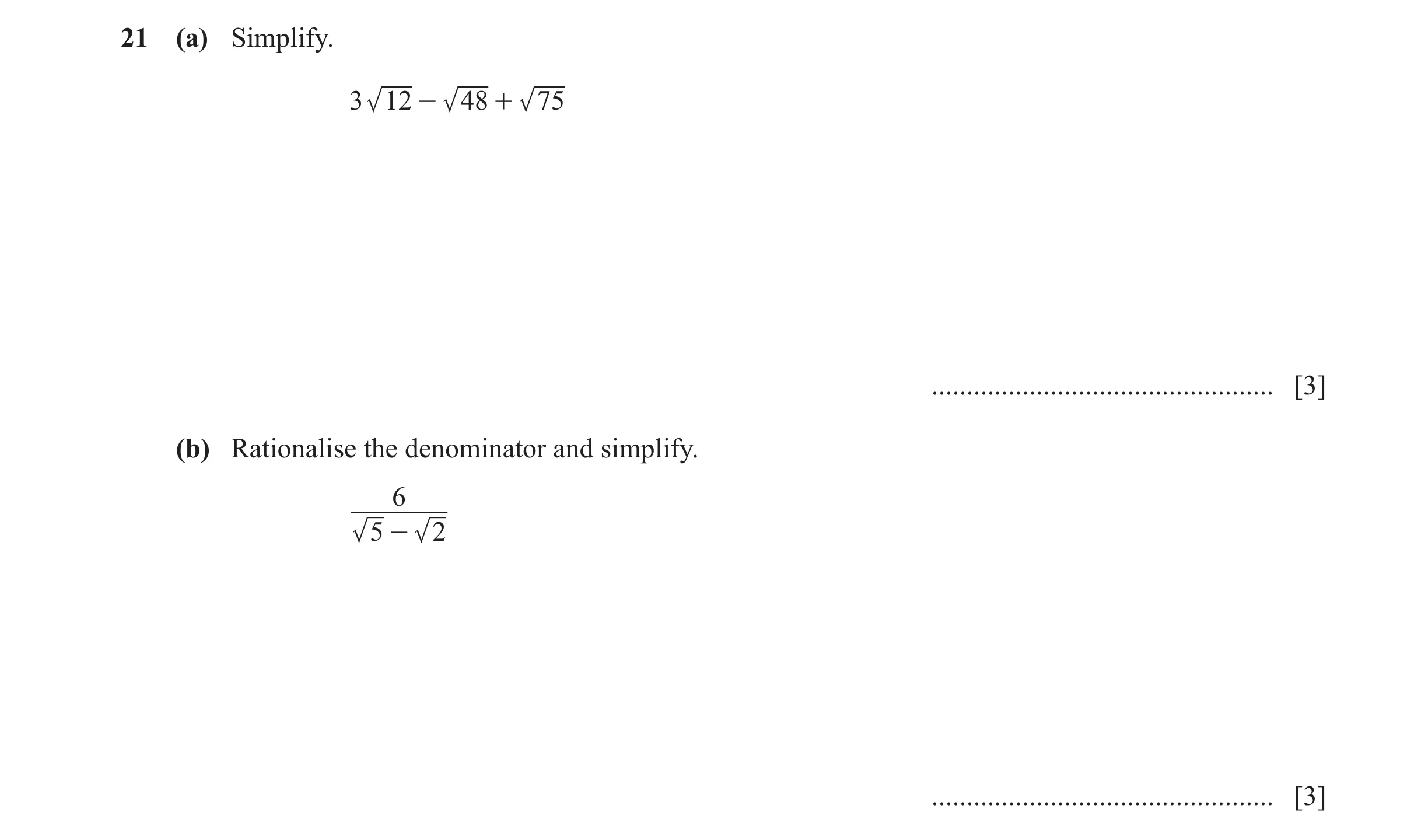 Question 34: (a) Simplify. 3 12 - 48 + 75 ................................................. [3] (b) Rationalise the denominator and simplify. 6 5 - 2 ..…