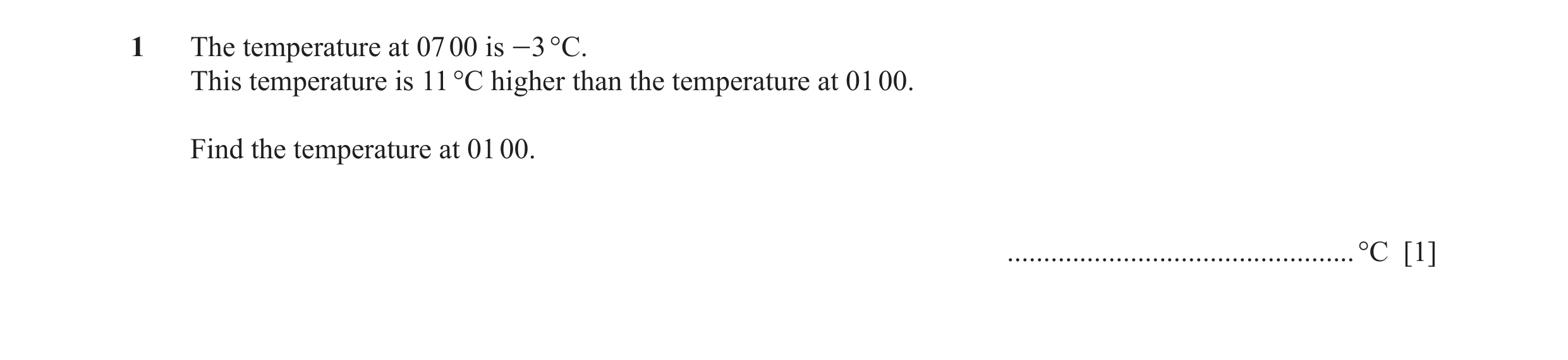 Question 20: The temperature at 07 00 is -3 °C. This temperature is 11 °C higher than the temperature at 01 00. Find the temperature at 01 00. .........…