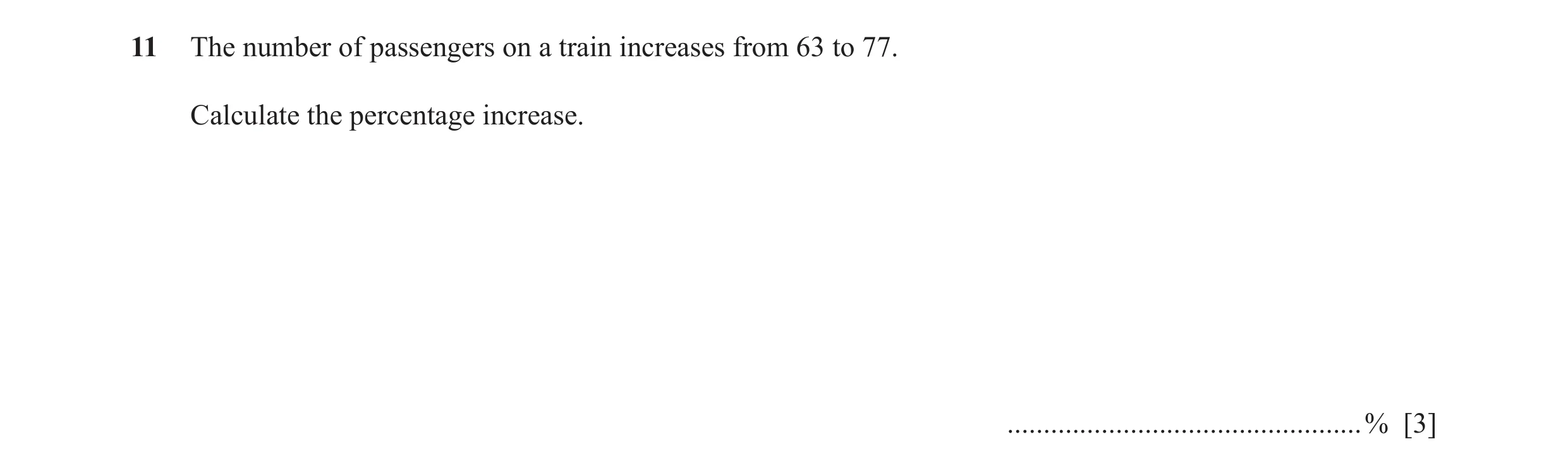 Question 38: The number of passengers on a train increases from 63 to 77. Calculate the percentage increase. ...........................................…