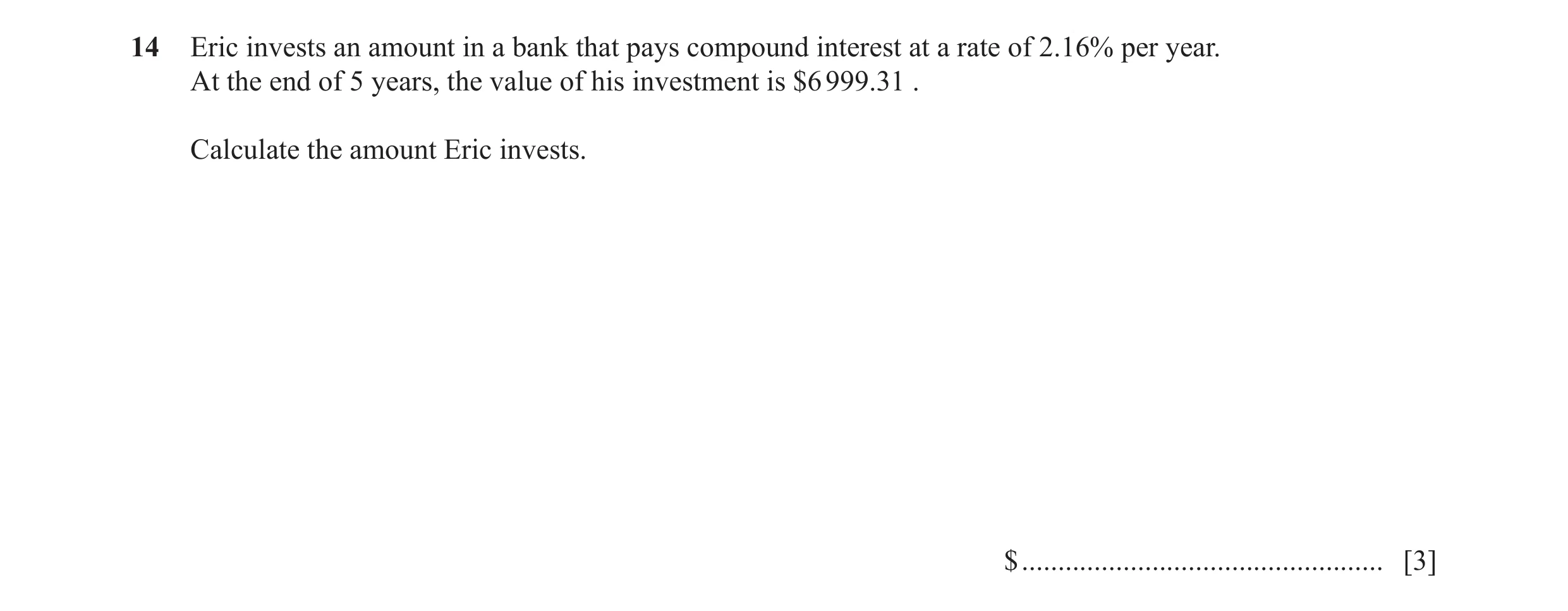 Question 39: Eric invests an amount in a bank that pays compound interest at a rate of 2.16% per year. At the end of 5 years, the value of his investmen…