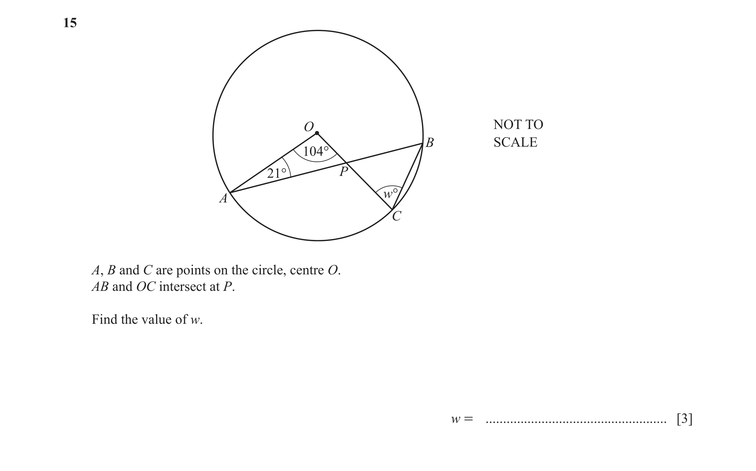 Question 16: O NOT TO B SCALE 104° 21° P w° A C A, B and C are points on the circle, centre O. AB and OC intersect at P. Find the value of w. w = ......…