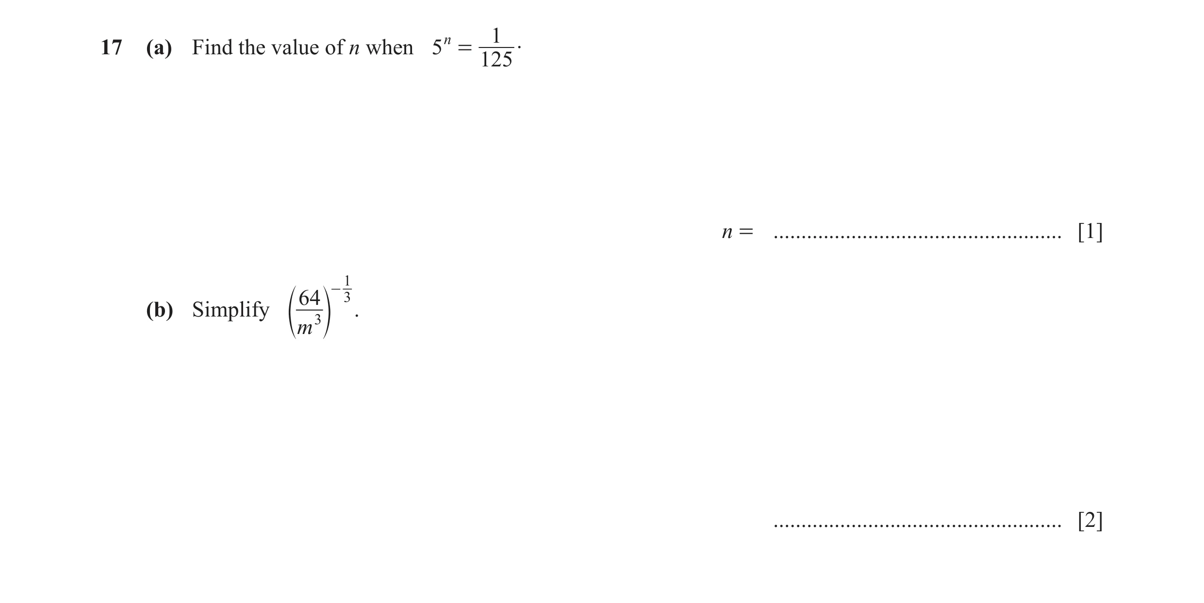 Question 35: .17 (a) Find the value of n when 5 n = 125 n = .................................................... [1] 1 64 - 3 (b) Simplify 3 . e m o ...…